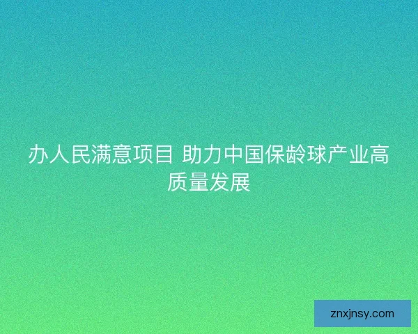 办人民满意项目 助力中国保龄球产业高质量发展