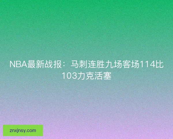 NBA最新战报：马刺连胜九场客场114比103力克活塞