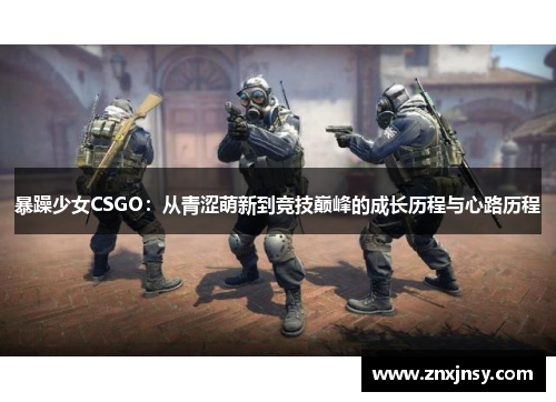 暴躁少女CSGO：从青涩萌新到竞技巅峰的成长历程与心路历程